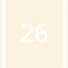 A white number 26 is displayed against a light beige background with vertical white borders.