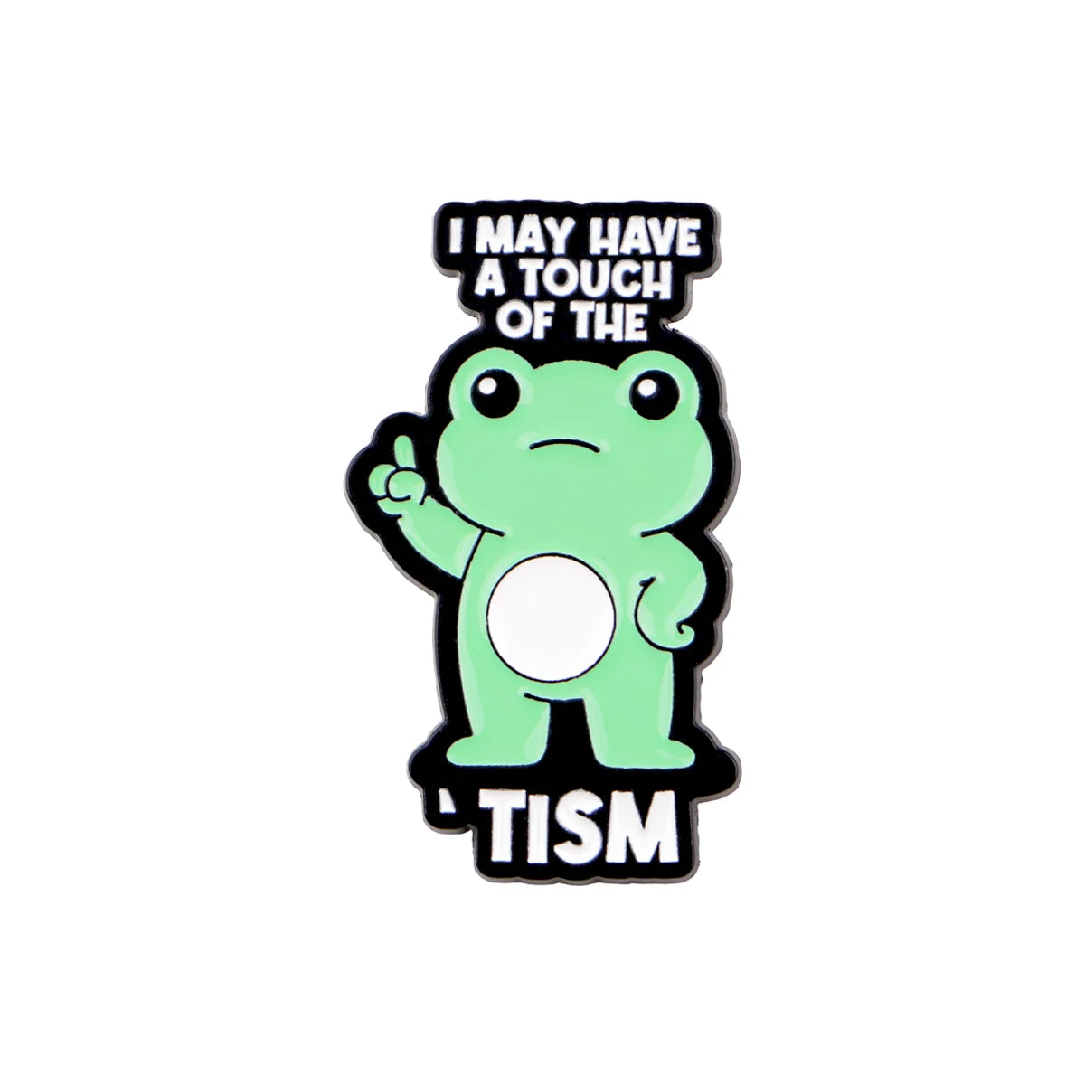 An enamel pin featuring a green frog character with text that reads I may have a touch of the TISM.