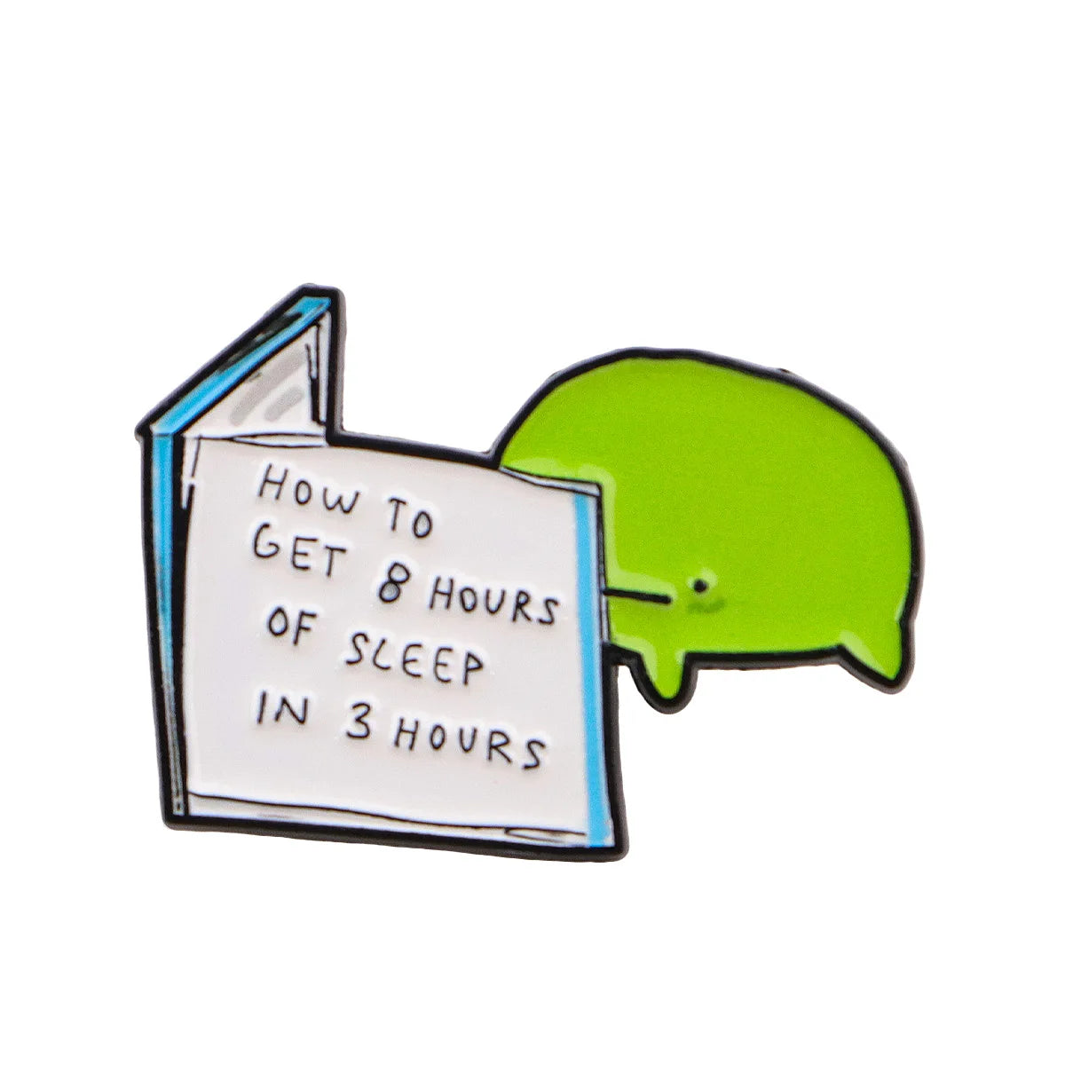 An enamel pin showing text that reads How to get 8 hours of sleep in 3 hours