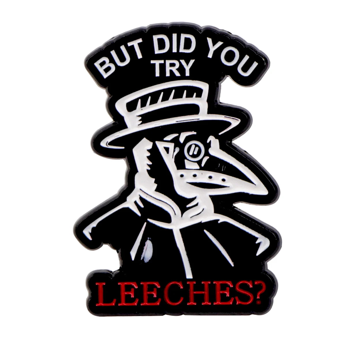 Black and white enamel pin featuring a stylized doctor or nurse figure with the text But Did You Try Leeches