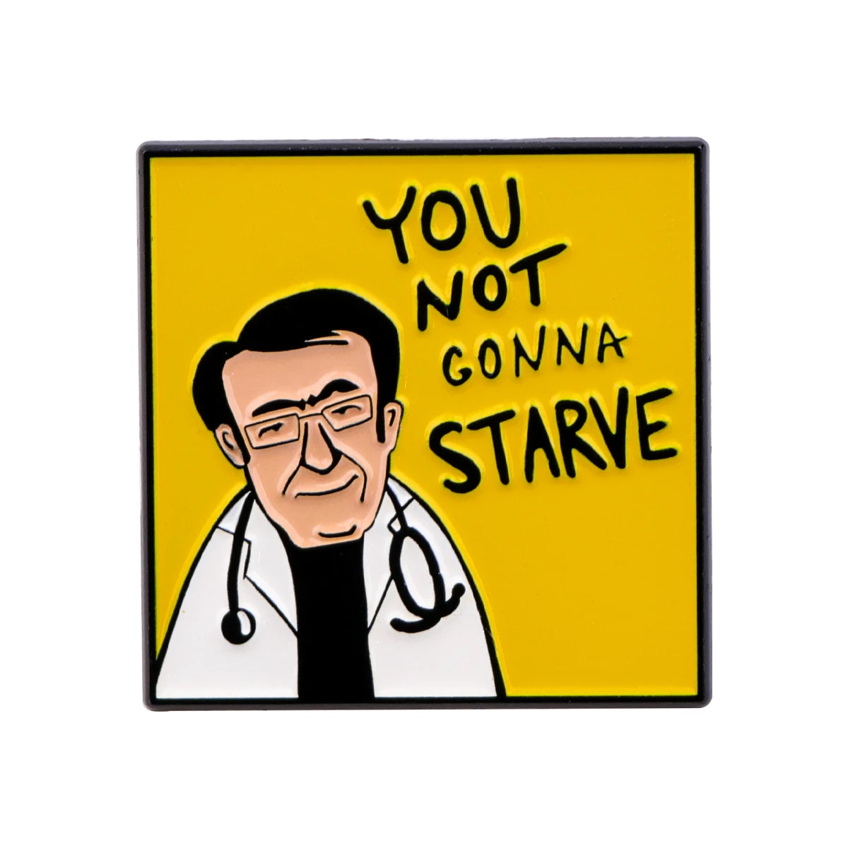 A yellow enamel pin featuring a doctor's portrait and the text YOU NOT GONNA STARVE