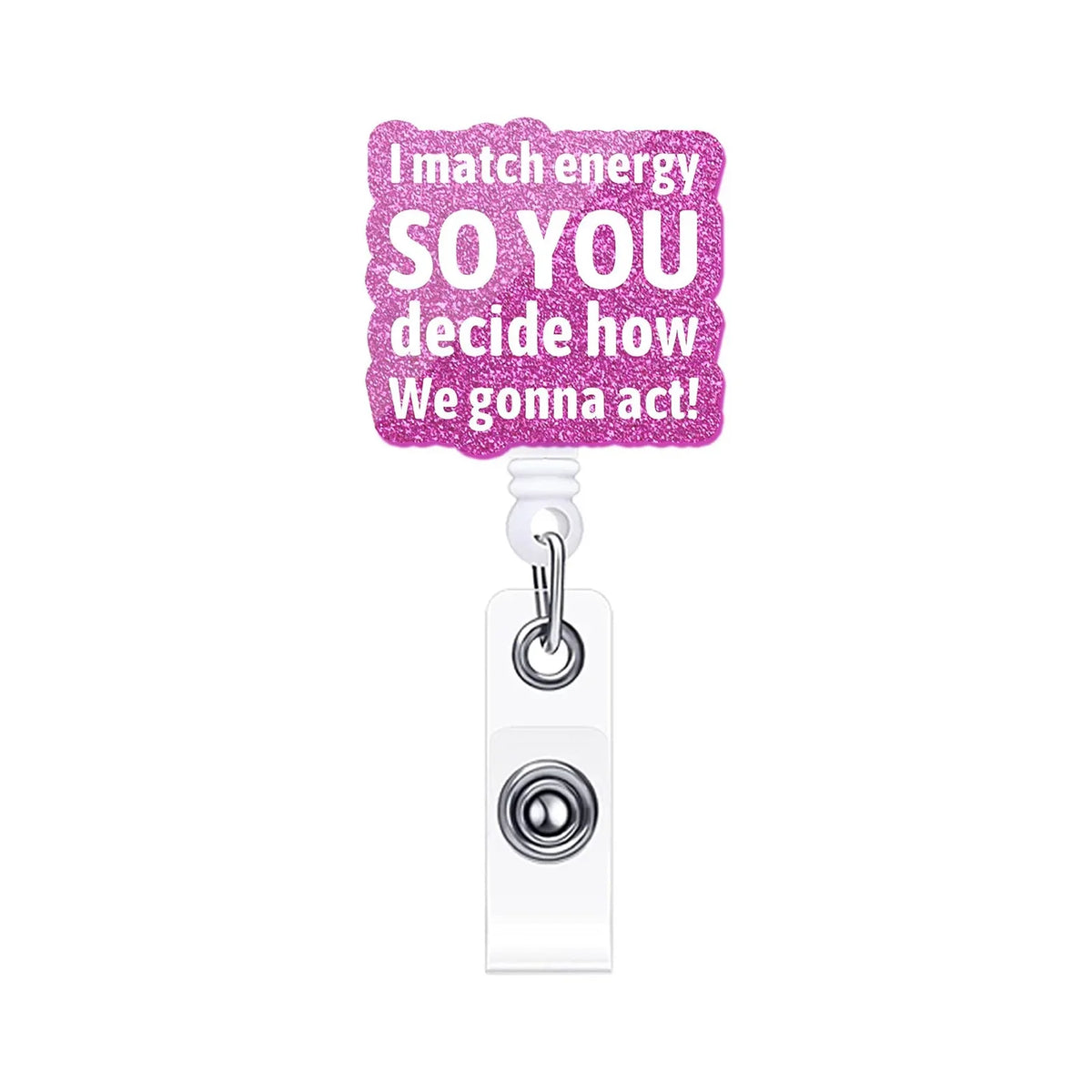 A pink acrylic nurse ID badge holder with text that reads I match energy so you decide how we gonna act