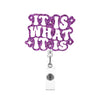 A glitter acrylic design spelling out IT IS WHAT IT IS on a retractable badge reel.