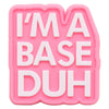 Pink silicone shoe charm set with the text I'm a base duh molded into a shape.
