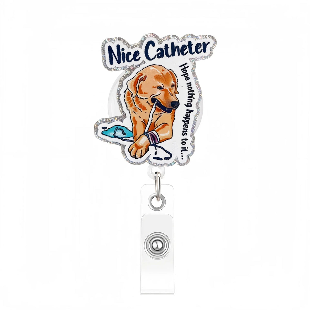 A sparkly acrylic nurse badge reel featuring a dog holding a catheter and the text Nice Catheter Hope nothing happens to it.
