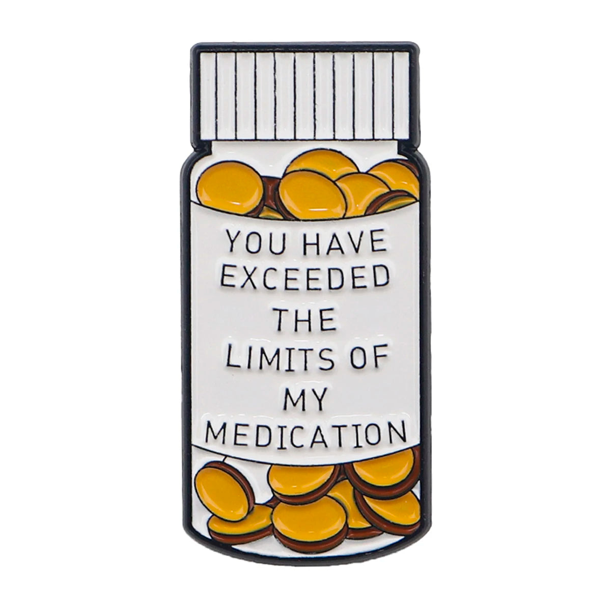 Enamel pin featuring text that reads You have exceeded the limits of my medication