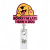 A pink and yellow acrylic badge reel featuring a cartoon dog face and the text Sorry I'm late I saw a dog.