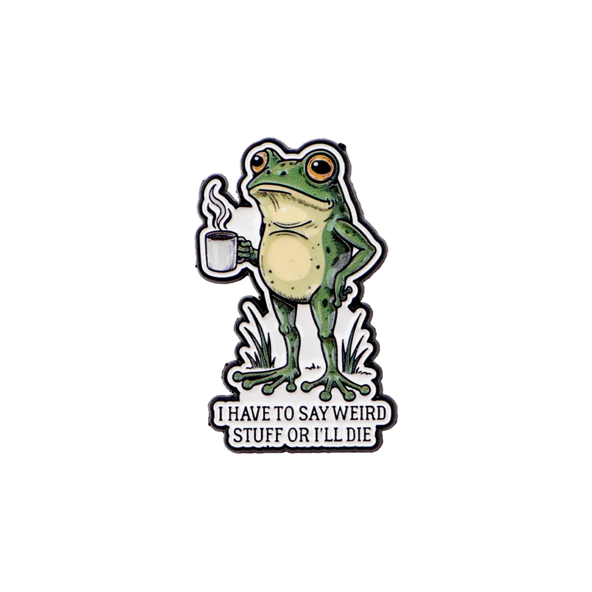 An enamel pin featuring a frog character holding a cup and text that reads I have to say weird stuff or I'll die