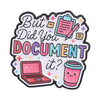 Enamel pin featuring the text But Did You Document it? with a document and a cup design