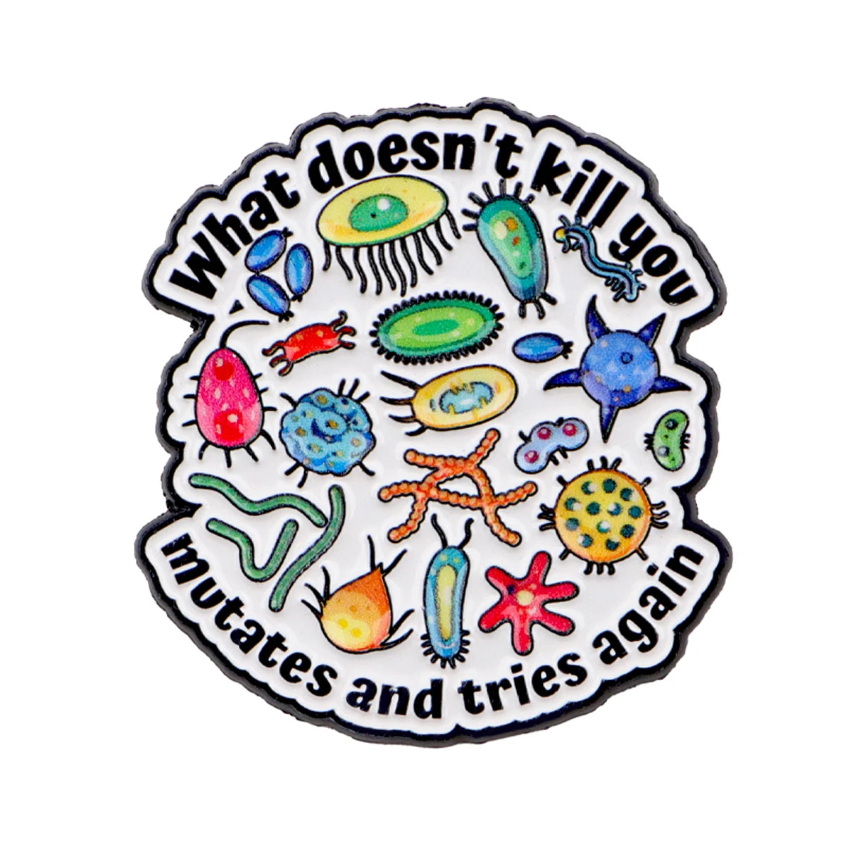 An enamel pin design featuring a stylized virus shape with the text What doesn't kill you mutates and tries again