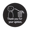 A black enamel pin featuring a line drawing of a person giving an opinion and the text Thank you for your opinion.