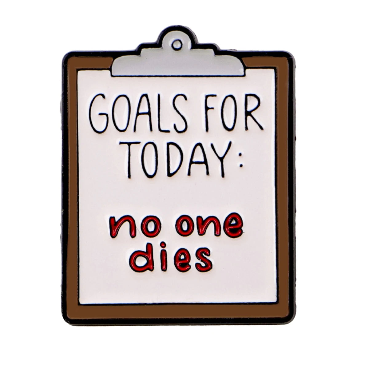 A rectangular enamel pin with a brown border and white background featuring the text GOALS FOR TODAY: no one dies